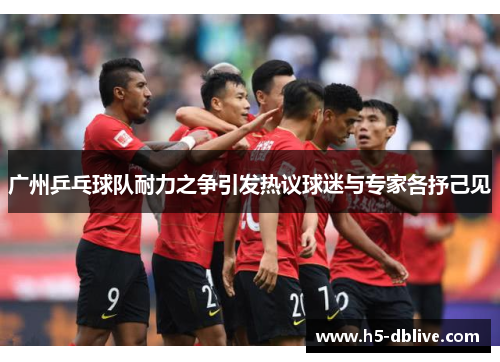 广州乒乓球队耐力之争引发热议球迷与专家各抒己见