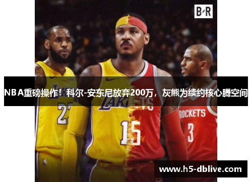 NBA重磅操作！科尔-安东尼放弃200万，灰熊为续约核心腾空间